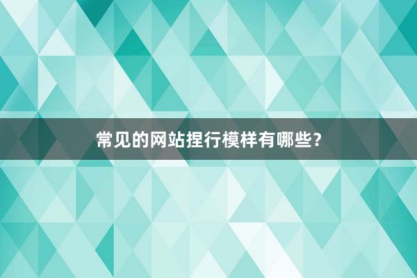 常见的网站捏行模样有哪些？