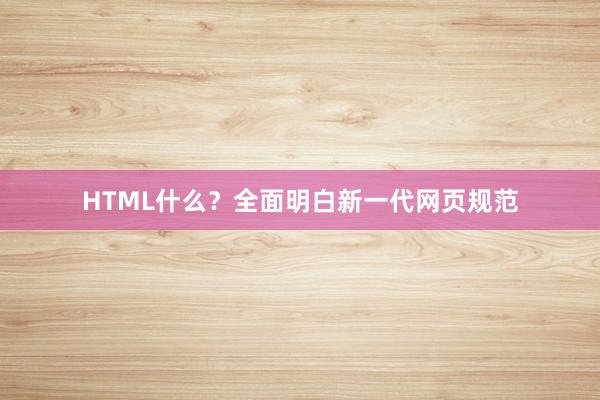 HTML什么？全面明白新一代网页规范