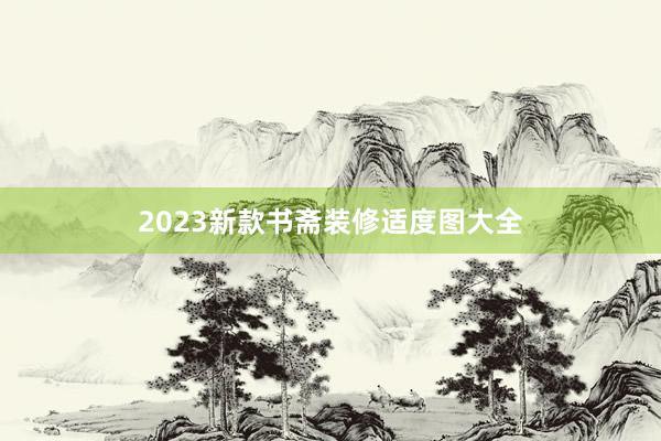 2023新款书斋装修适度图大全