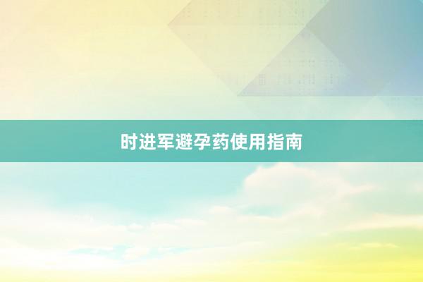 时进军避孕药使用指南