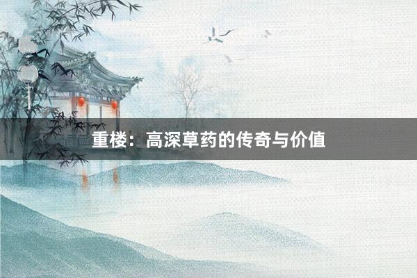 重楼：高深草药的传奇与价值